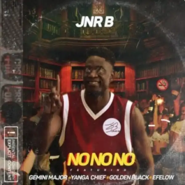 Jnr B - No No No ft. Efelow, Golden Black, Yanga Chief & Gemini Major